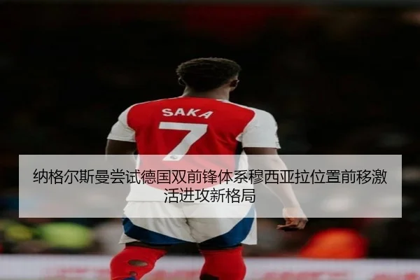 纳格尔斯曼尝试德国双前锋体系穆西亚拉位置前移激活进攻新格局