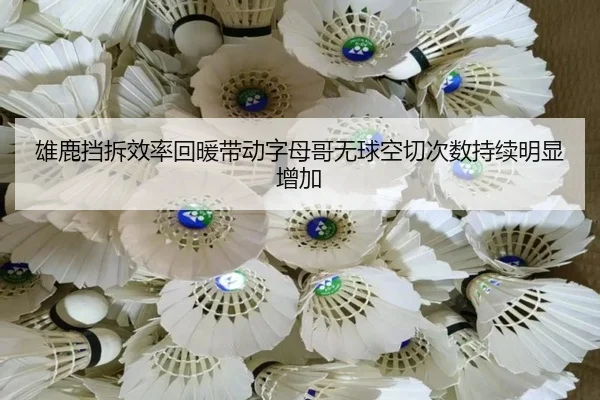 雄鹿挡拆效率回暖带动字母哥无球空切次数持续明显增加